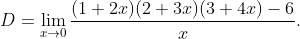 D=\lim_{x\rightarrow 0}\frac{(1+2x)(2+3x)(3+4x)-6}{x}.